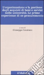 L'organizzazione e la gestione degli acquisti di beni e servizi nelle università. Le prime esperienze di «e-procurement» libro