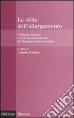 La sfida dell'allargamento. L'Unione europea e la democratizzazione dell'Europa centro-orientale libro