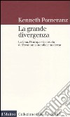 La grande divergenza. La Cina, l'Europa e la nascita dell'economia mondiale moderna libro