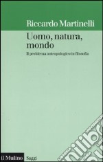 Uomo, natura, mondo. Il problema antropologico in filosofia libro