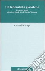 Un federalista giacobino. Ernesto Rossi pioniere degli Stati Uniti d'Europa