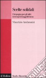 Scelte solidali. L'impegno per gli altri in tempi di soggettivismo libro