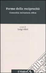 Forme della reciprocità. Comunità, istituzioni, ethos libro