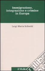 Immigrazione, integrazione e crimine in Europa libro