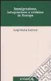 Immigrazione, integrazione e crimine in Europa libro di Solivetti Luigi M.