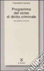 Programma del corso di diritto criminale. Del giudizio criminale con una selezione dagli opusculi di diritto criminale libro