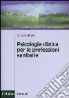 Psicologia clinica per le professioni sanitarie libro