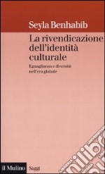 La rivendicazione dell'identità culturale. Eguaglianza e diversità nell'era globale libro