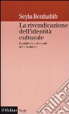 La rivendicazione dell'identità culturale. Eguaglianza e diversità nell'era globale libro di Benhabib Seyla