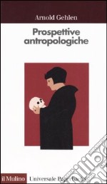 Prospettive antropologiche. L'uomo alla scoperta di sé libro