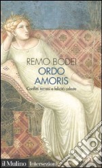 Ordo amoris. Conflitti terreni e felicità celeste libro