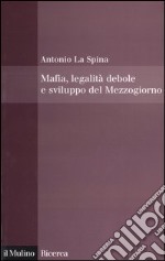 Mafia, legalità debole e sviluppo del Mezzogiorno libro