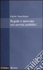 Regole e mercato nei servizi pubblici libro