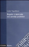 Regole e mercato nei servizi pubblici libro di Napolitano Giulio