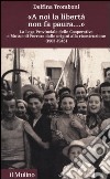 «A noi la libertà non fa paura...» La Lega provinciale delle Cooperative e Mutue di Ferrara dalle origini alla ricostruzione (1903-1945) libro