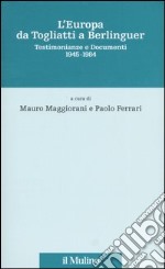 L'Europa da Togliatti a Berlinguer. Testimonianze e documenti 1945-1984 libro