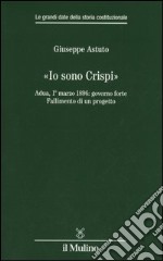 «Io sono Crispi». Adua, 1° marzo 1896: governo forte. Fallimento di un progetto libro