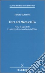 L'ora del Maresciallo. Vichy, 10 luglio 1940: il conferimento dei pieni poteri a Pétain libro