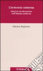 L'armonia contesa. Identità ed educazione nell'Alsazia moderna libro