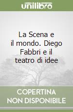 La Scena e il mondo. Diego Fabbri e il teatro di idee libro