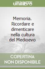 Memoria. Ricordare e dimenticare nella cultura del Medioevo libro