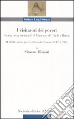 I visitatori dei poveri. Storia della società di S. Vincenzo de' Paoli a Roma. Vol. 3: Dalle Grande guerra al Concilio Vaticano (1915-1965) libro