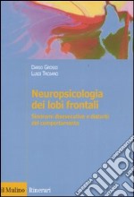 Neuropsicologia dei lobi frontali. Sindromi disesecutive e disturbi del comportamento libro