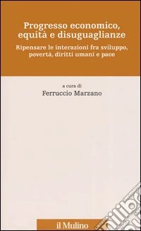 Progresso economico, equità e disuguaglianze. Ripensare le interazioni fra sviluppo, povertà, diritti umani e pace libro