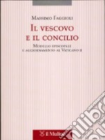 Il vescovo e il concilio. Modello episcopale e aggiornamento al Vaticano II libro