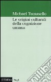 Le origini culturali della cognizione umana libro di Tomasello Michael Anolli L. (cur.)