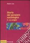 Storia del pensiero sociologico. Vol. 1: Le origini libro di Izzo Alberto