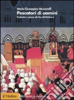 Pescatori di uomini. Predicatori e piazze alla fine del medioevo libro