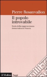 Il popolo introvabile. Storia della rappresentanza democratica in Francia libro