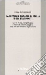 La riforma agraria in Italia e gli Stati Uniti. Guerra fredda, Piano Marshall e interventi per il Mezzogiorno negli anni del centrismo degasperiano libro