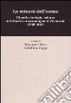 La misura dell'uomo. Filosofia, teologia, sceinza nel dibattito antropologico in Germania (1760-1915) libro