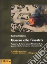 Guerra alla finestra. Rapporto di ricerca su conflitti dimenticati, guerre infinite, terrorismo internazionale libro