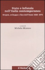 Stato e infanzia nell'Italia contemporanea. Origini, sviluppo e fine dell'Onmi 1925-1975 libro