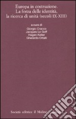 Europa in costruzione. La forza delle identità, la ricerca di unità (secoli IX-XIII). Atti della XLVI settimana di studio (Trento, 15-19 settembre 2003) libro