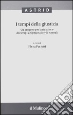 I tempi della giustizia. Un progetto per la riduzione dei tempi dei processi civili e penali libro