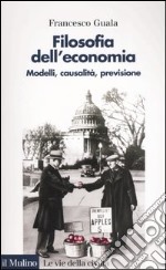 Filosofia dell'economia. Modelli, causalità, previsione