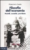 Filosofia dell'economia. Modelli, causalità, previsione libro di Guala Francesco