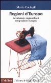 Regioni d'Europa. Devoluzioni, regionalismi, integrazione europea libro