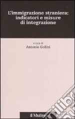 L'immigrazione straniera: indicatori e misure di integrazione libro