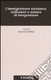 L'immigrazione straniera: indicatori e misure di integrazione libro di Golini A. (cur.)