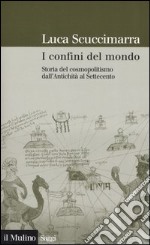 I confini del mondo. Storia del cosmopolitismo dall'antichità al Settecento