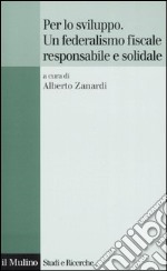 Per lo sviluppo. Un federalismo fiscale responsabile e solidale libro