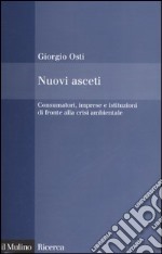 Nuovi asceti. Consumatori, imprese e istituzioni di fronte alla crisi ambientale libro