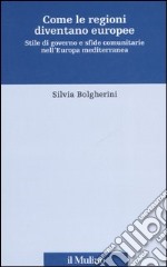 Come le regioni diventano europee. Stile di governo e sfide comunitarie nell'Europa mediterranea