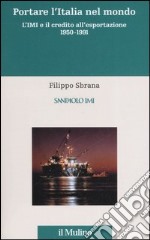 L'istituto mobiliare italiano. Vol. 3: Portare l'Italia nel mondo. L'IMI e il credito all'esportazione 1950-1991