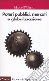 Poteri pubblici, mercati, globalizzazione libro di D'Alberti Marco